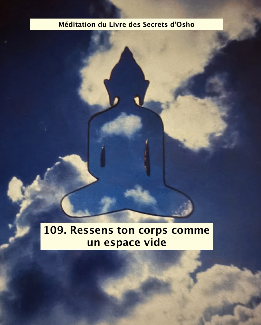 Méditation du Livre des Secrets d'Osho 109 " Ressens ton Corps comme Vide "